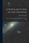 A Popular Guide to the Heavens : A Series of Eighty Three Plates, With Explanatory Text and Index - Book