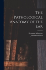 The Pathological Anatomy of the Ear - Book