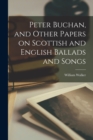 Peter Buchan, and Other Papers on Scottish and English Ballads and Songs - Book