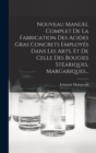 Nouveau Manuel Complet De La Fabrication Des Acides Gras Concrets Employes Dans Les Arts, Et De Celle Des Bougies Steariques, Margariques... - Book