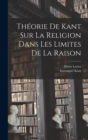 Theorie De Kant Sur La Religion Dans Les Limites De La Raison - Book