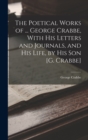 The Poetical Works of ... George Crabbe, With His Letters and Journals, and His Life, by His Son [G. Crabbe] - Book