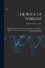 The Book of Wireless : Being a Clear Description of Wireless Telegraph Sets and How to Make and Operate Them, Together With a Simple Explanation of How Wireless Works - Book