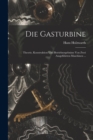 Die Gasturbine : Theorie, Konstruktion Und Betriebsergebnisse Von Zwei Ausgefuhrten Maschinen ... - Book