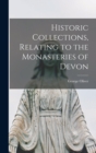 Historic Collections, Relating to the Monasteries of Devon - Book