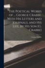 The Poetical Works of ... George Crabbe, With His Letters and Journals, and His Life, by His Son [G. Crabbe] - Book