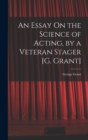 An Essay On the Science of Acting, by a Veteran Stager [G. Grant] - Book