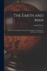 The Earth and Man : Lectures On Comparative Physical Geography in Its Relation to the History of Mankind - Book