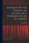 An Essay On the Science of Acting, by a Veteran Stager [G. Grant] - Book