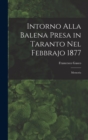 Intorno Alla Balena Presa in Taranto Nel Febbrajo 1877 : Memoria - Book