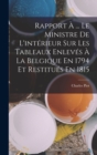 Rapport A ... Le Ministre De L'interieur Sur Les Tableaux Enleves A La Belgique En 1794 Et Restitues En 1815 - Book