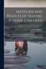 Methods and Results of Testing School Children : Manual of Tests Used by the Psychological Survey in the Public Schools of New York City, Including Social and Physical Studies of the Children Tested - Book
