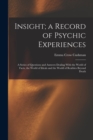 Insight; a Record of Psychic Experiences : A Series of Questions and Answers Dealing With the World of Facts, the World of Ideals and the World of Realities Beyond Death - Book