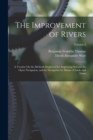 The Improvement of Rivers : A Treatise On the Methods Employed for Improving Streams for Open Navigation, and for Navigation by Means of Locks and Dams; Volume 2 - Book