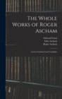 The Whole Works of Roger Ascham : Letters Continued and Toxophilus - Book