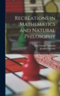 Recreations in Mathematics and Natural Philosophy - Book