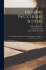 Origines Parochiales Scotiae : The Antiquities Ecclesiastical and Territorial of the Parishes of Scotland, Volume 2, part 1 - Book