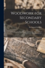 Woodwork for Secondary Schools : A Text-Book for High Schools and Colleges, Prevocational Elementary Industrial Schools - Book