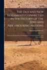 The Old and New Testaments Connected in the History of the Jews and Neighbouring Nations : From the Declensions of the Kingdoms of Israel and Judah to the Time of Christ - Book