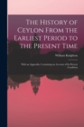 The History of Ceylon From the Earliest Period to the Present Time : With an Appendix, Containing an Account of Its Present Condition - Book