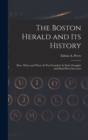 The Boston Herald and Its History : How, When and Where It Was Founded. Its Early Struggles and Hard-Won Successes - Book