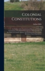 Colonial Constitutions : An Outline of the Constitutional History and Existing Government of the British Dependencies: With Schedules of the Orders in Council, Statutes, and Parliamentary Documents Re - Book