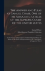 The Answer and Pleas of Samuel Chase, One of the Associate Justices of the Supreme Court of the United States : To the Articles of Impeachment, Exhibited Against Him in the Senate, by the House of Rep - Book