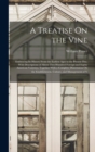 A Treatise On the Vine : Embracing Its History From the Earliest Ages to the Present Day, With Descriptions of Above Two Hundred Foreign and Eighty American Varieties; Together With a Complete Dissert - Book