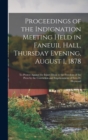 Proceedings of the Indignation Meeting Held in Faneuil Hall, Thursday Evening, August 1, 1878 : To Protest Against the Injury Done to the Freedom of the Press by the Conviction and Imprisonment of Ezr - Book