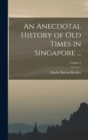 An Anecdotal History of Old Times in Singapore ...; Volume 1 - Book