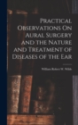 Practical Observations On Aural Surgery and the Nature and Treatment of Diseases of the Ear - Book