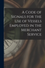 A Code of Signals for the Use of Vessels Employed in the Merchant Service - Book