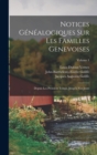 Notices Genealogiques Sur Les Familles Genevoises : Depuis Les Premiers Temps, Jusqu'a Nos Jours; Volume 1 - Book