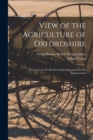 View of the Agriculture of Oxfordshire : Drawn Up for the Board of Agriculture and Internal Improvement - Book