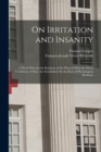 On Irritation and Insanity : A Work Wherein the Relations of the Physical With the Moral Conditions of Man, Are Established On the Basis of Physiological Medicine - Book