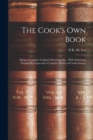 The Cook's Own Book : Being a Complete Culinary Encyclopedia... With Numerous Original Receipts and a Complete System of Confectionery - Book