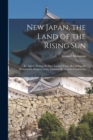 New Japan, the Land of the Rising Sun : Its Annals During the Past Twenty Years, Recording the Remarkable Progress of the Japanese in Western Civilization - Book