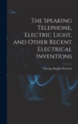 The Speaking Telephone, Electric Light, and Other Recent Electrical Inventions - Book