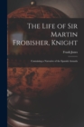 The Life of Sir Martin Frobisher, Knight : Containing a Narrative of the Spanish Armada - Book