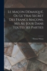 Le Macon Demasque, Ou Le Vrai Secret Des Francs Macons, Mis Au Jour Dans Toutes Ses Parties - Book