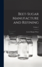 Beet-Sugar Manufacture and Refining; Volume 1 - Book