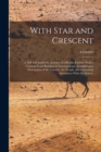 With Star and Crescent : A Full and Authentic Account of a Recent Journey With a Caravan From Bombay to Constantinope, Comprising a Description of the Country, the People, and Interesting Adventures W - Book