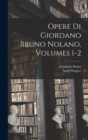 Opere Di Giordano Bruno Nolano, Volumes 1-2 - Book