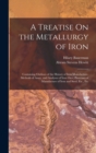A Treatise On the Metallurgy of Iron : Containing Outlines of the History of Iron Manufacture, Methods of Assay, and Analyses of Iron Ores, Processes of Manufacture of Iron and Steel, Etc., Etc - Book