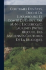 Coutumes Des Pays, Duche De Luxembourg Et Comte De Chiny, Par M.-N.-J. Leclercq (C. Laurent). [With] (Recueil Des Anciennes Coutumes De La Belgique). - Book
