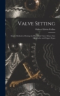 Valve Setting : Simple Methods of Setting the Plain Slide Valve: Meyer Cut-Off. Corliss. and Poppet Types - Book