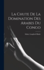 La Chute De La Domination Des Arabes Du Congo - Book