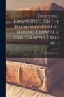 Dairying Exemplified, Or the Business of Cheese-Making. Likewise a Diss. On Apple Trees [&c.] - Book