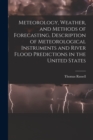 Meteorology, Weather, and Methods of Forecasting, Description of Meteorological Instruments and River Flood Predictions in the United States - Book