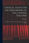 Critical Essays On the Performers of the London Theatres : Including General Observations On the Practise and Genius of the Stage - Book